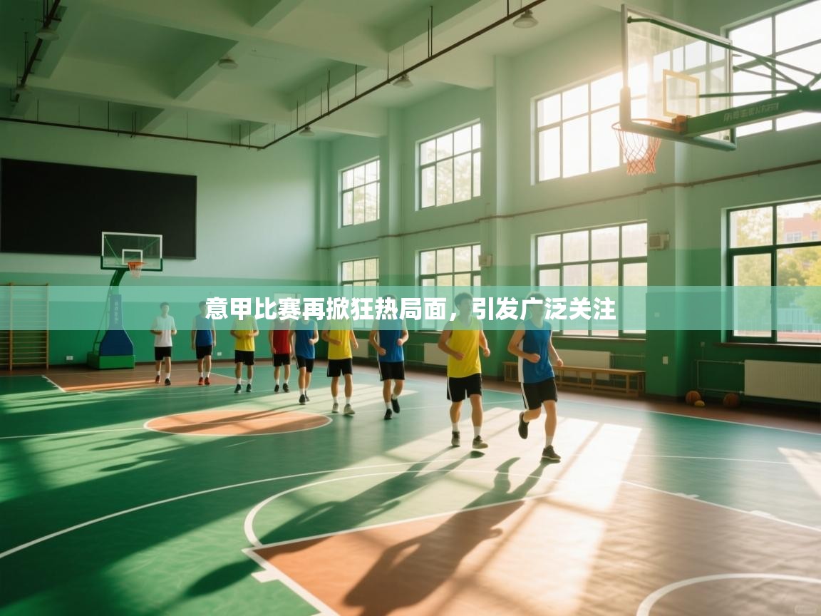 爱游戏体育官网app-意甲比赛再掀狂热局面,引发广泛关注 第2张