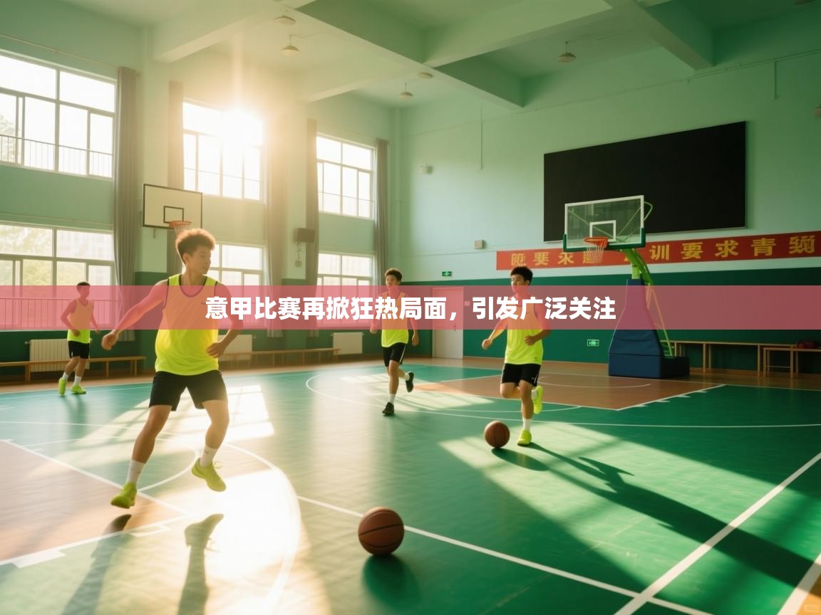 爱游戏体育官网app-意甲比赛再掀狂热局面,引发广泛关注 第3张