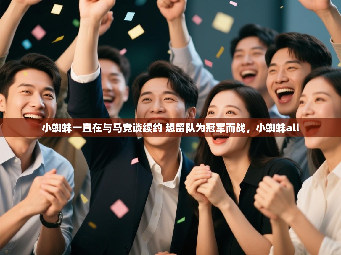 爱游戏娱乐平台信誉好16-小蜘蛛一直在与马竞谈续约 想留队为冠军而战,小蜘蛛all 第2张