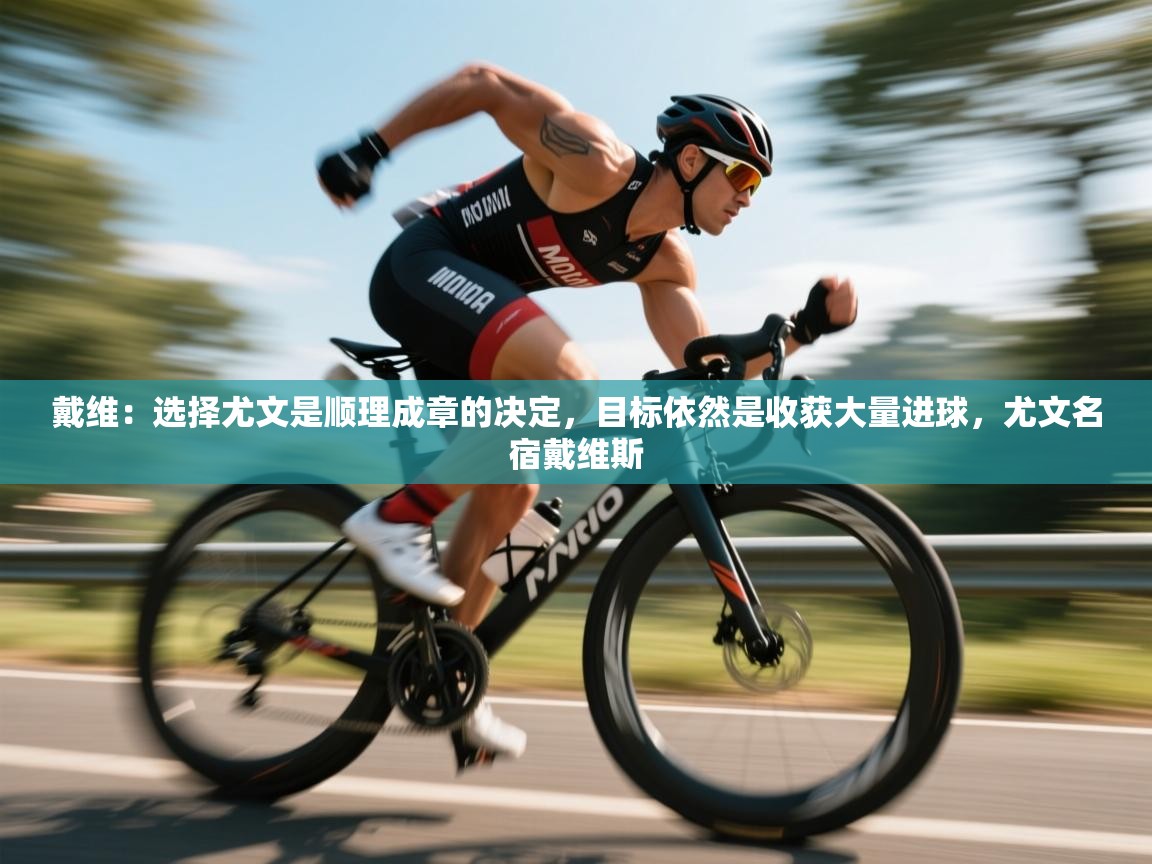 爱游戏平台-戴维:选择尤文是顺理成章的决定,目标依然是收获大量进球,尤文名宿戴维斯 第2张