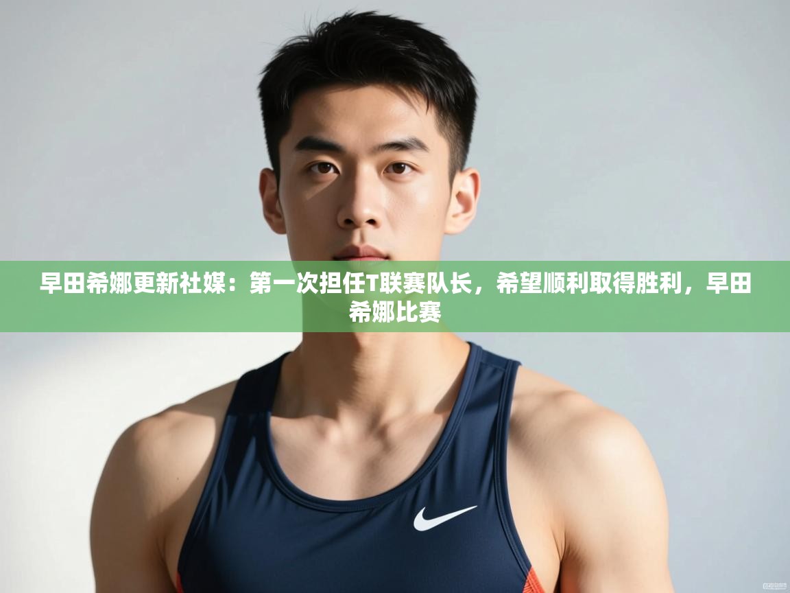 爱游戏体育全站入口-早田希娜更新社媒:第一次担任T联赛队长,希望顺利取得胜利,早田希娜比赛 第2张