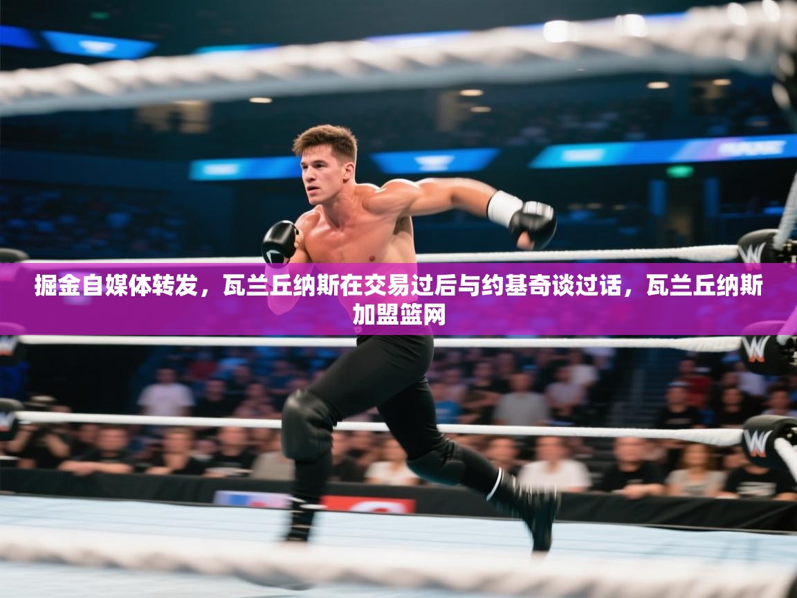 爱游戏体育娱乐赞助罗马-掘金自媒体转发,瓦兰丘纳斯在交易过后与约基奇谈过话,瓦兰丘纳斯加盟篮网 第2张