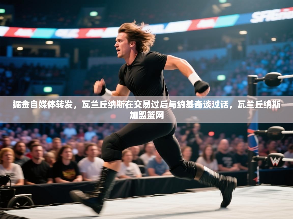 爱游戏体育娱乐赞助罗马-掘金自媒体转发,瓦兰丘纳斯在交易过后与约基奇谈过话,瓦兰丘纳斯加盟篮网 第4张