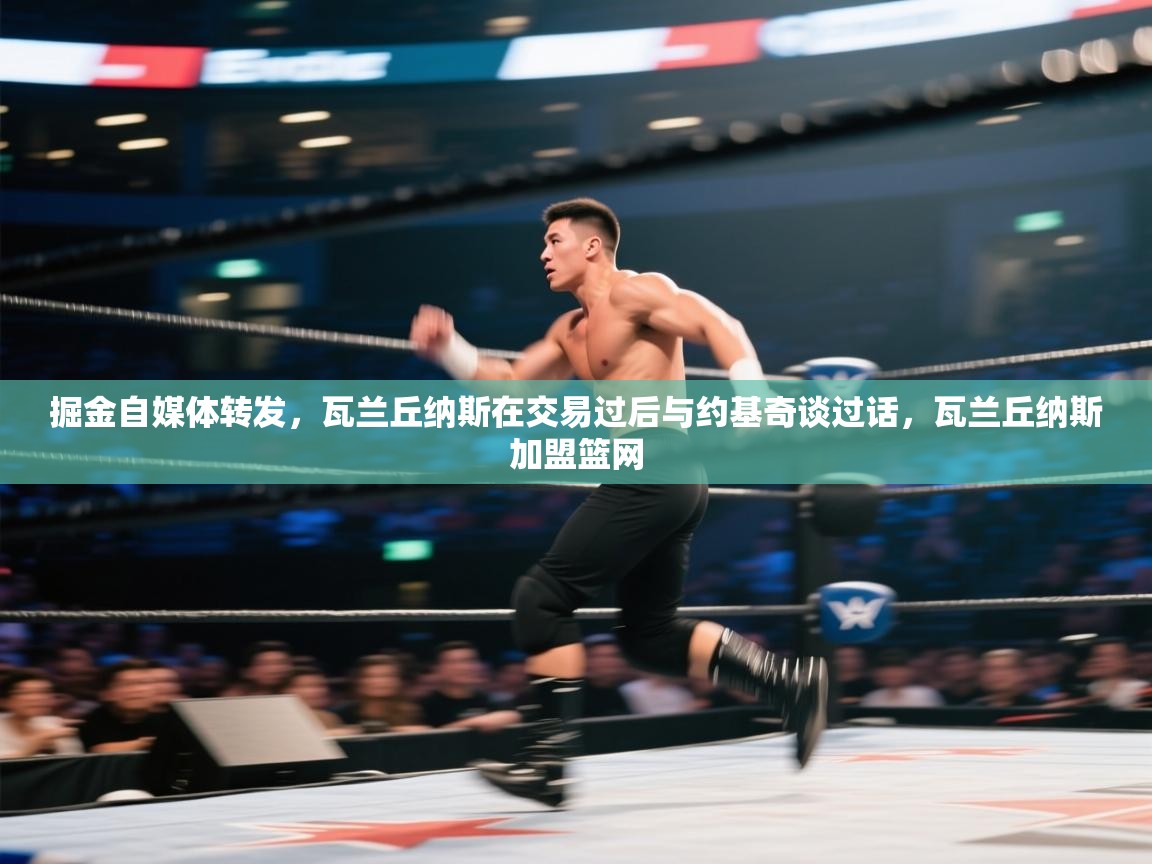 爱游戏体育娱乐赞助罗马-掘金自媒体转发,瓦兰丘纳斯在交易过后与约基奇谈过话,瓦兰丘纳斯加盟篮网 第3张