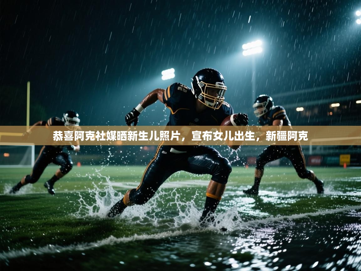 爱游戏体育娱乐-恭喜阿克社媒晒新生儿照片,宣布女儿出生,新疆阿克 第1张