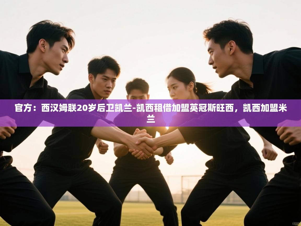 爱游戏直播-官方：西汉姆联20岁后卫凯兰-凯西租借加盟英冠斯旺西，凯西加盟米兰  第2张