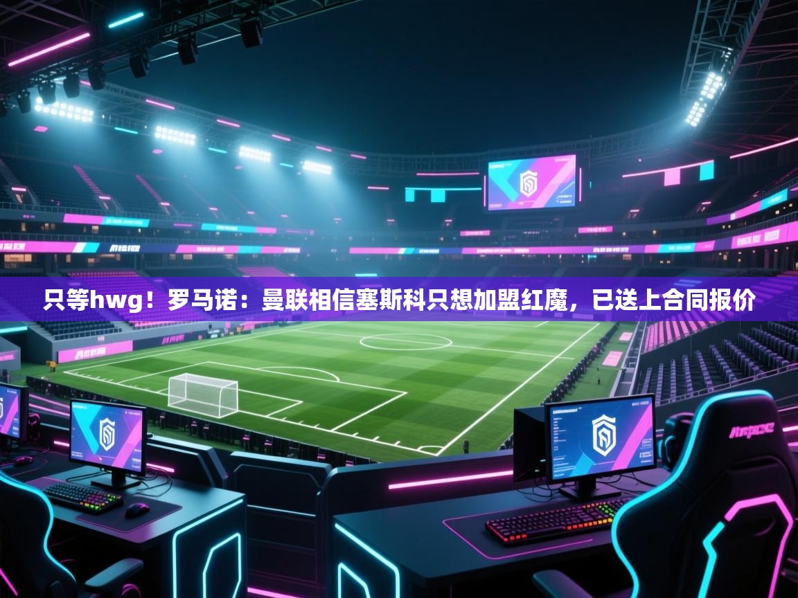 爱游戏-只等hwg！罗马诺：曼联相信塞斯科只想加盟红魔，已送上合同报价  第3张