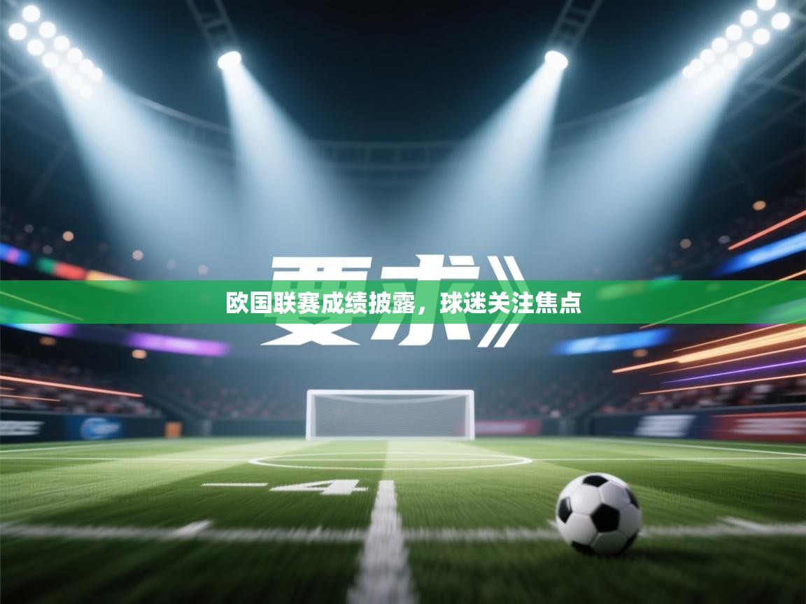 爱游戏体育入口app-欧国联赛成绩披露，球迷关注焦点  第2张