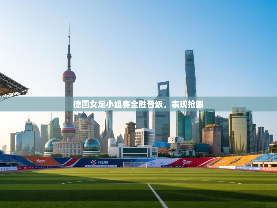 爱游戏体育全站入口-德国女足小组赛全胜晋级，表现抢眼  第1张
