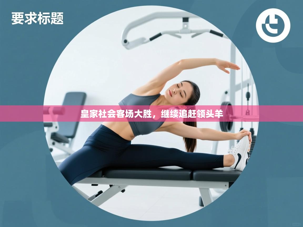 爱游戏平台-皇家社会客场大胜,继续追赶领头羊 第4张