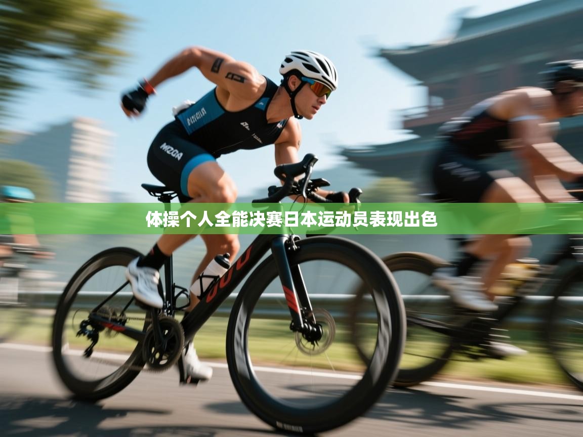 爱游戏体育娱乐-体操个人全能决赛日本运动员表现出色 第1张